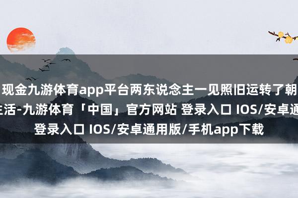 现金九游体育app平台两东说念主一见照旧运转了朝夕共处的＂学习＂生活-九游体育「中国」官方网站 登录入口 IOS/安卓通用版/手机app下载