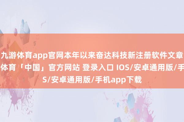 九游体育app官网本年以来奋达科技新注册软件文章权3个-九游体育「中国」官方网站 登录入口 IOS/安卓通用版/手机app下载