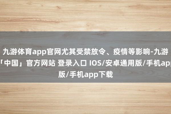 九游体育app官网尤其受禁放令、疫情等影响-九游体育「中国」官方网站 登录入口 IOS/安卓通用版/手机app下载